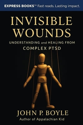 Invisible Wounds: Understanding and Healing from Complex PTSD by Boyle, John