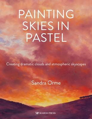 Painting Skies in Pastel: How to Create Dramatic Clouds & Wild Weather by Orme, Sandra