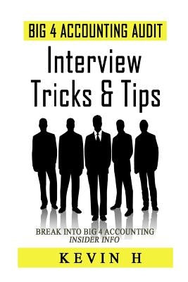 Big 4 Accounting Audit - Interview Tricks & Tips: Contrary to popular belief, being an accountant or auditor is not just working with numbers in front by Hsu, Kevin S.