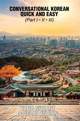Conversational Korean Quick and Easy - Part 1, 2 and 3 by Nitzany, Yatir