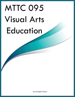 MTTC 095 Visual Arts Education by Buren, Marigold Z.