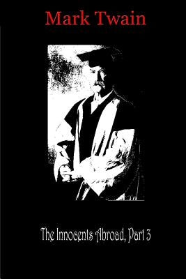 The Innocents Abroad, Part 3 by Twain, Mark