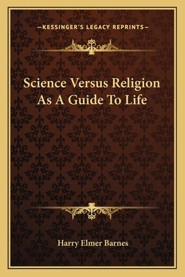 Science Versus Religion as a Guide to Life by Barnes, Harry Elmer