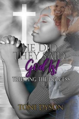 He Did. They Said. God Is: Trusting the Process by Dyson, Toni