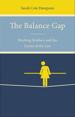 The Balance Gap: Working Mothers and the Limits of the Law by Hampson, Sarah Cote