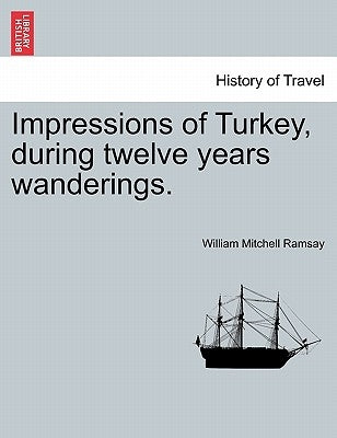 Impressions of Turkey, During Twelve Years Wanderings. by Ramsay, William Mitchell