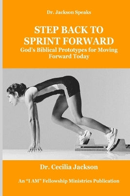 Step Back To Sprint Forward: God's Biblical Prototypes For Moving Forward Today by Jackson, Cecilia Sharedah