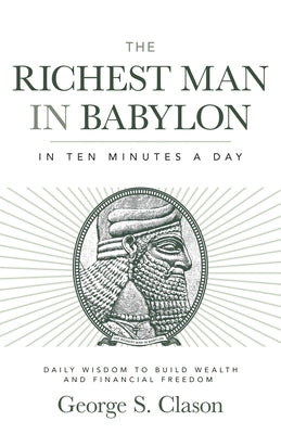 The Richest Man in Babylon in Ten Minutes a Day: Daily Wisdom to Build Wealth and Financial Freedom by Clason, George S.