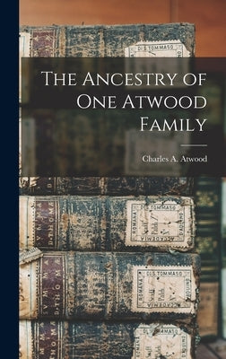 The Ancestry of one Atwood Family by Atwood, Charles A.
