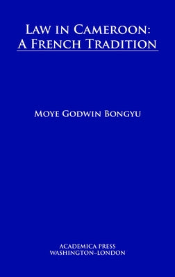 Law in Cameroon: A French Tradition (W. B. Sheridan Law Books) by Bongyu, Moye Godwin