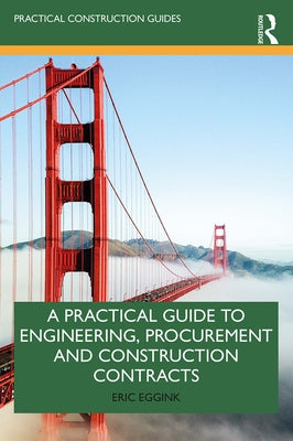 A Practical Guide to Engineering, Procurement and Construction Contracts by Eggink, Eric