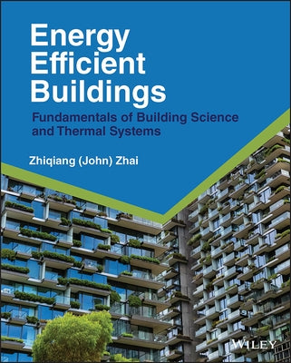 Energy Efficient Buildings: Fundamentals of Building Science and Thermal Systems by Zhai, Zhiqiang John
