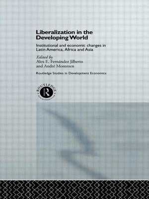 Liberalization in the Developing World: Institutional and Economic Changes in Latin America, Africa and Asia by Jilberto, Alex E. Fernandez