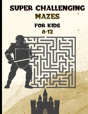 Super Challenging Mazes for Kids 8 -12: Maze Activity Book-62 Pages-8.5 x 0.35 x 11 inches by Mus, Aldino