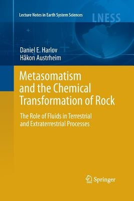Metasomatism and the Chemical Transformation of Rock: The Role of Fluids in Terrestrial and Extraterrestrial Processes by Harlov, Daniel