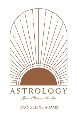 Astrology: Your Place Under the Sun by Adams, Evangeline