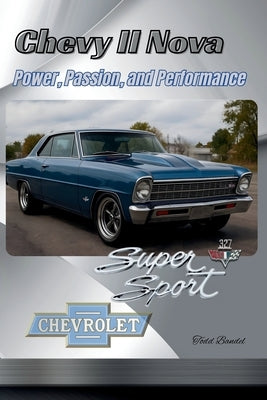 Chevy II Nova: Power, Passion, and Performance by Bandel, Todd A.