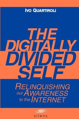 The Digitally Divided Self: Relinquishing our Awareness to the Internet by Bahl, Dhiren