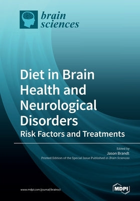 Diet in Brain Health and Neurological Disorders: Risk Factors and Treatments by Brandt, Jason