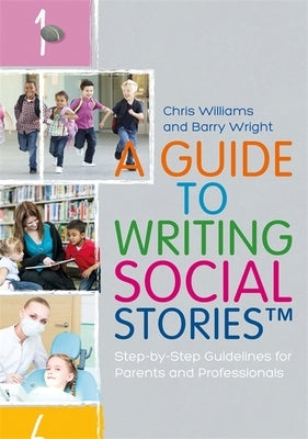 A Guide to Writing Social Stories(tm): Step-By-Step Guidelines for Parents and Professionals by Williams, Chris