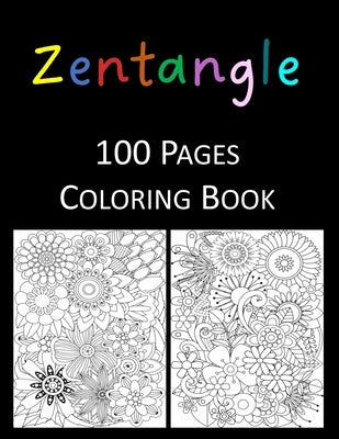 Zentangle Coloring Book: An Adult Coloring Book Featuring 100 of the World's Most Beautiful Zentangle for Stress Relief and Relaxation Mandala by Press, Rosey