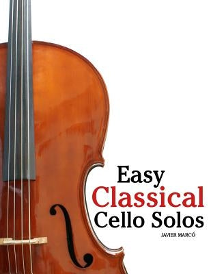 Easy Classical Cello Solos: Featuring Music of Bach, Mozart, Beethoven, Tchaikovsky and Others. by Marc