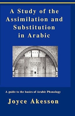 A Study of the Assimilation and Substitution in Arabic by Akesson, Joyce