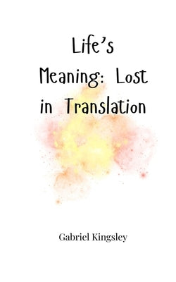 Life's Meaning: Lost in Translation by Kingsley, Gabriel