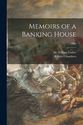 Memoirs of a Banking House; 1860 by Forbes, William