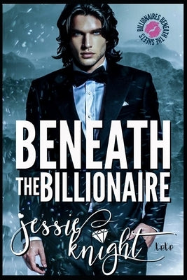 Beneath The Billionaire by Knight, Jessie