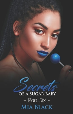 Secrets Of A Sugar Baby 6 by Black, Mia