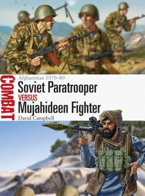 Soviet Paratrooper Vs Mujahideen Fighter: Afghanistan 1979-89 by Campbell, David
