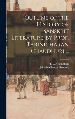 Outline of the History of Sanskrit Literature, by Prof. Tarinicharan Chaudhuri ... by Chaudhuri, T. G. 1909-