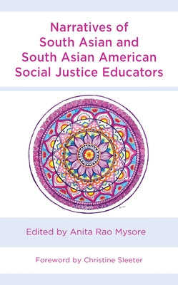 Narratives of South Asian and South Asian American Social Justice Educators by Mysore, Anita Rao