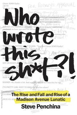 Who wrote this sh*t? The Rise and Fall and Rise of a Madison Avenue Lunatic by Penchina, Steve