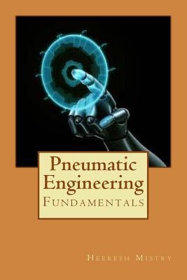 Pneumatic Engineering: Fundamentals of Pneumatic Engineering by Mistry, Heeresh