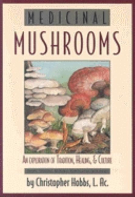 Medicinal Mushrooms: An Exploration of Tradition, Healing, & Culture by Hobbs, Christopher