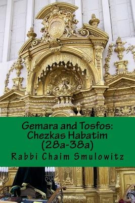 Gemara and Tosfos: : Chezkas Habatim (28a-38a) by Smulowitz, Rabbi Chaim