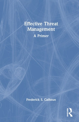 Effective Threat Management: A Primer by Calhoun, Frederick S.