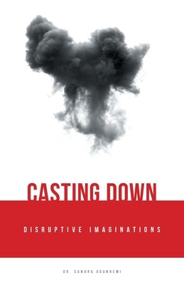 Casting Down Disruptive Imaginations by Ogunremi, Sandra
