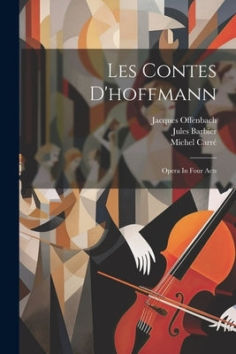 Les Contes D'hoffmann: Opera In Four Acts by Offenbach, Jacques