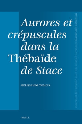 Aurores Et Crépuscules Dans La Thébaïde de Stace by Tomcik, Melissande
