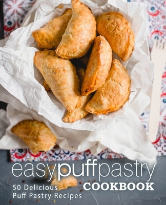 Easy Puff Pastry Cookbook: 50 Delicious Puff Pastry Recipes by Press, Booksumo
