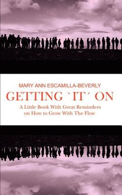 Getting 'It' On: A Little Book With Great Reminders on How to Grow With The Flow by Escamilla-Beverly, Mary Ann