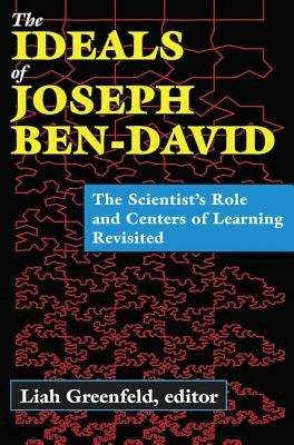 The Ideals of Joseph Ben-David: The Scientist's Role and Centers of Learning Revisited by Greenfeld, Liah