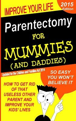 Parentectomy For Mummies (and Daddies): How to get rid of that unwanted other parent, stop access and get sole custody by Nyst, Phema
