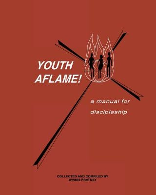 Youth Aflame!: A Manual For Discipleship by Pratney, Winkie
