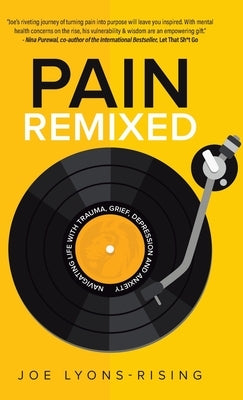 Pain Remixed: Navigating Life with Trauma, Grief, Depression and Anxiety by Lyons-Rising, Joe