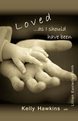 Loved As I Should Have Been by Easterly-Smith, Lillian