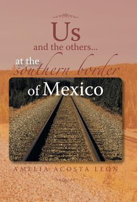 Us and the Others...at the Southern Border of Mexico by Leon, Amelia Acosta